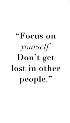 a quote that reads focus on yourself, don't get lost in other people