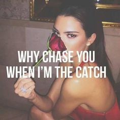 a woman with a rose in her hand and the words, why chase you when i'm the catch