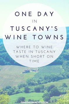 the words, one day in tuscanny's wine towns where to wine tasting when