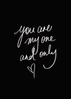 the words you are my one and only written in white ink on a black background