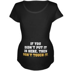 a pregnant woman's t - shirt saying if you didn't put it in here, then don't touch it