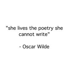 oscar wilde quote she lives the poetry she cannot't write