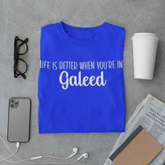 a blue shirt that says, life is better when you're in galed