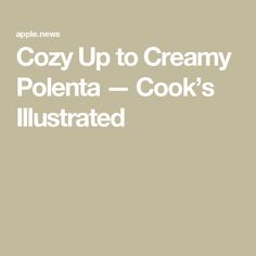 the words cozy up to creamy polenta cook's illustrated on a beige background