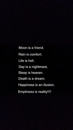 a black background with the words moon is a friend rain is comfort life is hell nightmares sleep is heaven happiness is an illusion