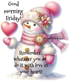 a snowman is holding a heart and wearing a hat with the words good morning friday