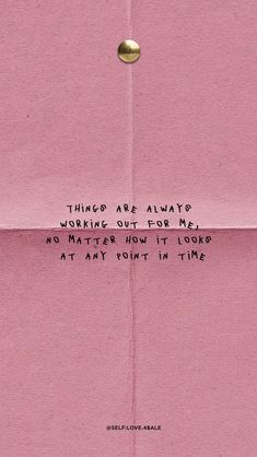 a pink piece of paper with the words, things are always working out for me no matter how it looks at any point in time