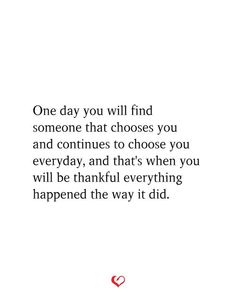 a quote that says, one day you will find someone that chooses you and continues to choose