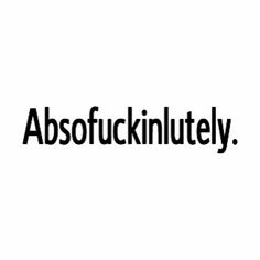 the word absoffuckinluty is written in black on a white background