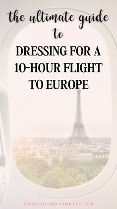 an airplane window with the words, the ultimate guide to dressing for a 10 hour flight to europe