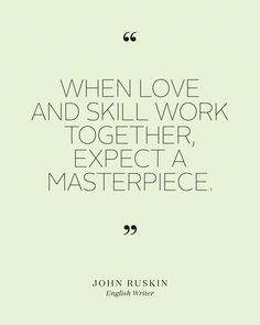 a quote that reads, when love and skill work together, expect a masterpiece john puskin