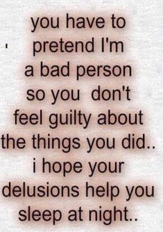 an image with the words you have to pretend i'm a bad person so you don't feel guilt about the things you did