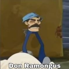 an animated image of a cartoon character with the caption don ramongus, i'm not sure who he is