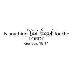 Genesis 18v14 Vinyl Wall Decal  "Is anything too hard for the LORD?" - Genesis 18:14    Genesis 18v14 Vinyl Wall Decal About Products from Wild Eyes Signs * Colors can be selected from our Wild Eyes Signs Color Palette. * Our Vinyl Wall Decals are made with high-quality removable vinyl and are custom cut when purchased. * These removable matte-finish vinyl decals will look painted on when applied to the wall. * This product is a one-time application. The decals are removable, but not reusable. * Genesis 26:12, Wall Lettering, Church Youth, Wild Eyes, Bible Study Verses, Biblical Verses