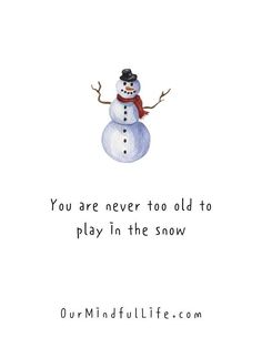 a watercolor painting of a snowman with the quote you are never too old to play in the snow