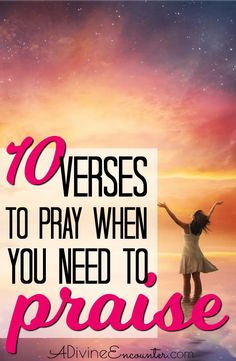 a girl standing on top of a hill with her arms raised in the air and text overlay that reads 10 verses to pray when you need to praise