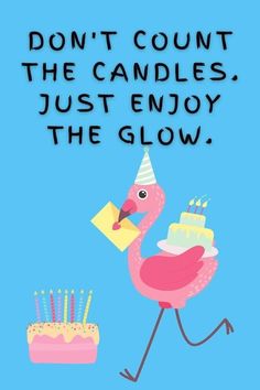 a pink flamingo holding a piece of cake with candles on it and the words don't count the candles, just enjoy the glow