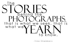 a quote that reads the stories behind the photographs that is what we see, that's what we learn to know