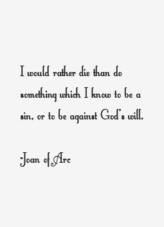 a quote from joan of arre that reads i would rather die than do something which i know to be a sin, or to be against god is will