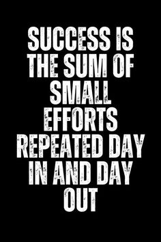 a black and white poster with the words success is the sum of small efforts repeated day in and day out