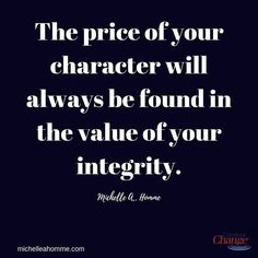 the price of your character will always be found in the value of your integity