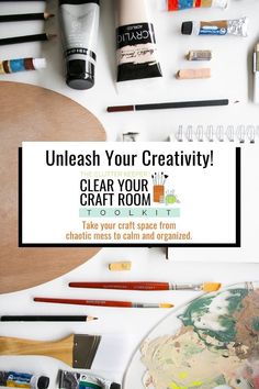 a table topped with lots of crafting supplies and text that reads, unleash your creativity clear your craft room take your craft space from chaotic mess to calm and organized