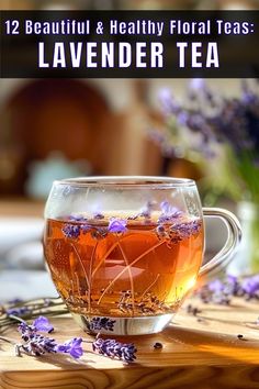 lavender tea in a glass cup on a wooden table with the words, 12 beautiful and healthy floral teas