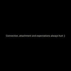 a black background with the words connection, attachment and expectations always hurtt on it