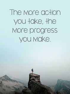 a person standing on top of a mountain with the words, the more action you take, the more progress you make