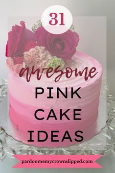 a pink cake with flowers on top and the words 31 awesome pink cake ideas