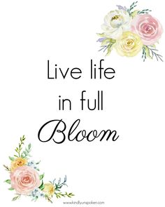 the words live life in full bloom written on a white background with pink and yellow flowers