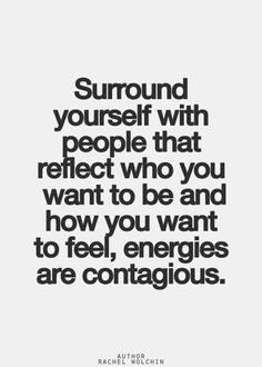 a quote that reads surround yourself with people that reflect who you want to be and how you