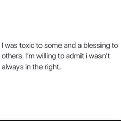 the text reads, i was toxic to some and a blessing to others i'm killing to admit i want it always in the right