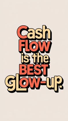 the words cash flow is the best glow - up are in red, orange and black