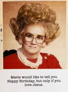 an old photo of a woman with glasses and a quote on her face that says, mary would like to tell you happy birthday, but only if you love jesus