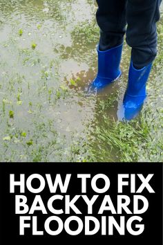 a person wearing blue boots standing in water with the words how to fix backyard flooding