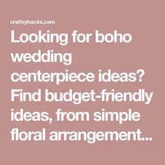 the words looking for boho wedding centerpiece ideas? find budget - friendly ideas, from simple floral arrangements