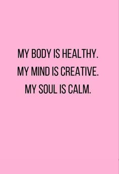 a pink background with the words, my body is healthy my mind is creative my soul is calm