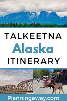 the alaska itinerary with mountains in the background and text that reads, talkeetna alaska itinerary