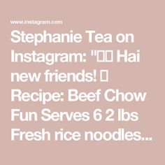 the words stephanie tea on instagramm hai new friends recipe beef chow fun serves 6 2lbs fresh rice noodles