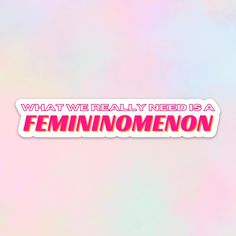 what we really need is a femininomenon sticker on a pastel background