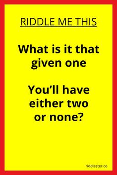 a yellow poster with the words riddle me this what is it that given one you'll have either two or none?