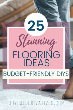 a woman standing on the floor with her feet up and text overlay reads 25 stunning flooring ideas budget - friendly diys