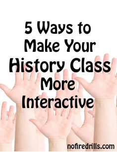 five hands with the words 5 ways to make your history class more interactive