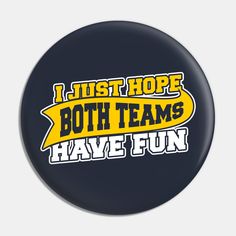 I Just Hope Both Teams Have Fun T-Shirt. Funny Sports Meme Shirt for sports nuts and positive sport fans everywhere. Original I Just Hope Both Teams Have Fun Shirt Design featuring funny sports saying artwork. -- Choose from our vast selection of pins to match with your desired size to make the perfect custom pin. Pick your favorite: Movies, TV Shows, Art, and so much more! Available in small and large. Perfect to wear or to decorate your bag or backpack with. Team Spirit Tops With Funny Text For Sports Events, Team Spirit Tops For Sports Events With Funny Text, Team Spirit T-shirt With Funny Text For Sports Events, Sports Merchandise, Funny Sports, Fun Shirt, Sport Quotes, Sports Humor, Juventus Logo