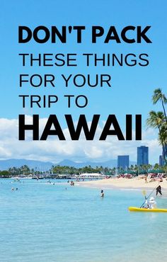 a beach with people in the water and text that reads don't pack these things for your trip to hawaii