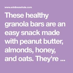 there are many granola bars that can be made with peanut butter, almonds, honey and oats they're