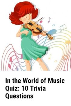 a girl playing the violin with music notes behind her and text in the world of music quiz 10 trivia questions