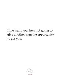 a white background with the words if he want you, he's not going to give another man the opportunity to get you