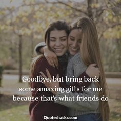 two girls hugging each other with the caption goodbye, but bring back some amazing gifts for me because that's what friends do